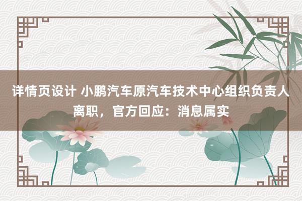 详情页设计 小鹏汽车原汽车技术中心组织负责人离职，官方回应：消息属实