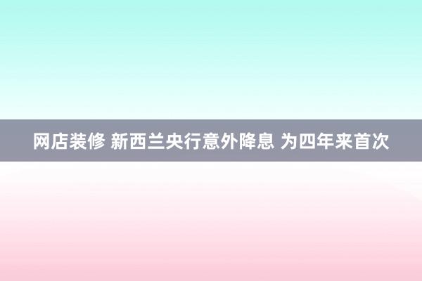 网店装修 新西兰央行意外降息 为四年来首次