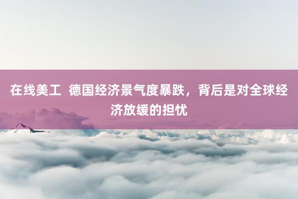 在线美工  德国经济景气度暴跌，背后是对全球经济放缓的担忧