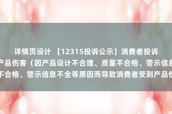 详情页设计 【12315投诉公示】消费者投诉白云山导致消费者受到产品伤害（因产品设计不合理、质量不合格、警示信息不全等原因而导致消费者受到产品伤害）问题