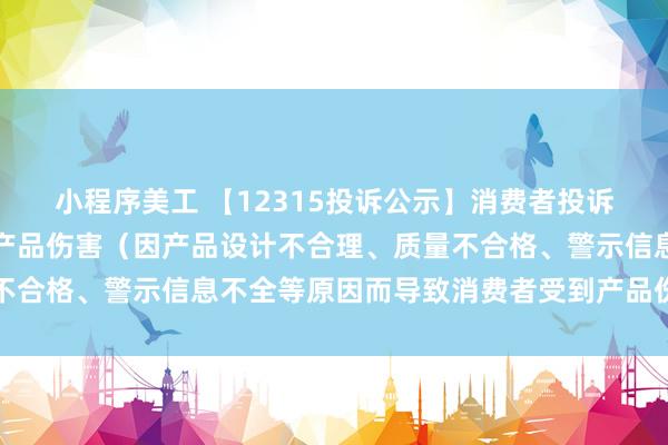 小程序美工 【12315投诉公示】消费者投诉喜临门导致消费者受到产品伤害（因产品设计不合理、质量不合格、警示信息不全等原因而导致消费者受到产品伤害）问题