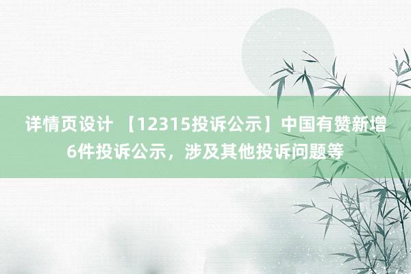 详情页设计 【12315投诉公示】中国有赞新增6件投诉公示，涉及其他投诉问题等