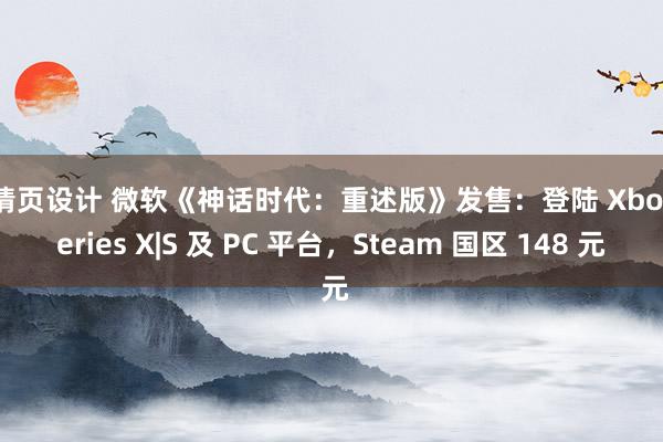 详情页设计 微软《神话时代：重述版》发售：登陆 Xbox Series X|S 及 PC 平台，Steam 国区 148 元